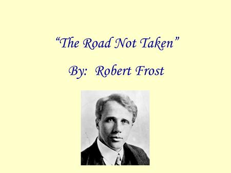“The Road Not Taken” By: Robert Frost.