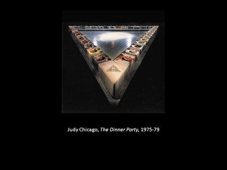 Judy Chicago, The Dinner Party, 1975-79. Marta Rosler, Semiotics of the Kitchen, 1975 (6 mins. b&w video)
