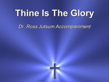 Thine Is The Glory Dr. Ross Jutsum Accompaniment.