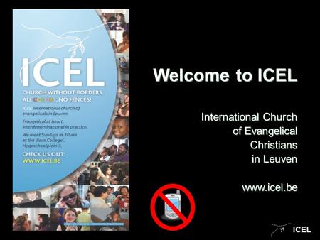 ICEL Welcome to ICEL International Church of Evangelical of Evangelical Christians Christians in Leuven www.icel.be.