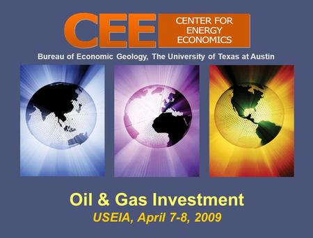 Bureau of Economic Geology, The University of Texas at Austin Oil & Gas Investment USEIA, April 7-8, 2009.