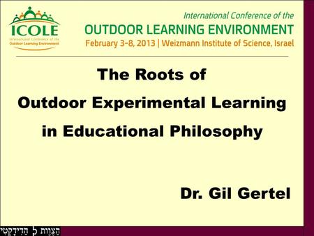 Dr. Gil Gertel The Roots of Outdoor Experimental Learning in Educational Philosophy.
