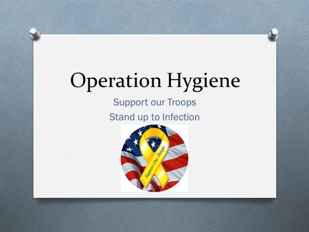 Operation Hygiene Support our Troops Stand up to Infection.