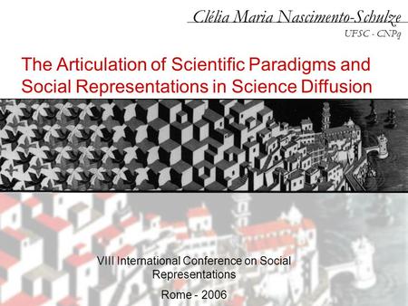 The Articulation of Scientific Paradigms and Social Representations in Science Diffusion Clélia Maria Nascimento-Schulze UFSC - CNPq VIII International.