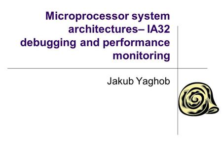 Microprocessor system architectures– IA32 debugging and performance monitoring Jakub Yaghob.
