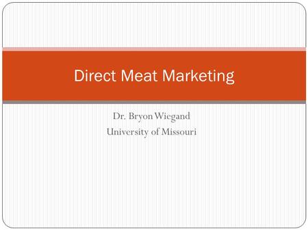 Dr. Bryon Wiegand University of Missouri Direct Meat Marketing.