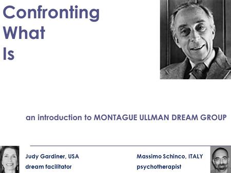 Confronting What Is an introduction to MONTAGUE ULLMAN DREAM GROUP Massimo Schinco, ITALY psychotherapist Judy Gardiner, USA dream facilitator.