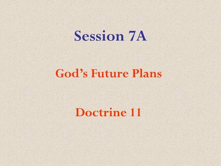 Session 7A God’s Future Plans Doctrine 11. Our Eleventh Doctrine We believe in the immortality of the soul; in the resurrection of the body; in the general.