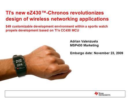 TI’s new eZ430™-Chronos revolutionizes design of wireless networking applications $49 customizable development environment within a sports watch propels.
