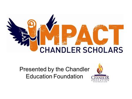 Presented by the Chandler Education Foundation. What are you going to do with your 4 years in high school? endless potential You have endless potential.