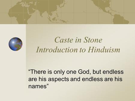 Caste in Stone Introduction to Hinduism “There is only one God, but endless are his aspects and endless are his names”