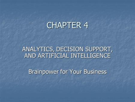 CHAPTER 4 ANALYTICS, DECISION SUPPORT, AND ARTIFICIAL INTELLIGENCE