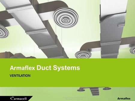 Product Presentation Armaflex ® Rail SD © Armacell Enterprise GmbH VENTILATION Armaflex Duct Systems.