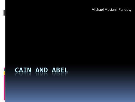 Michael MusianiPeriod 4. Cain is the first born son of Adam and Eve in the Bible, and Abel is the second. Cain is a crop farmer and Abel is a shepherd.