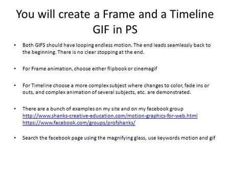 You will create a Frame and a Timeline GIF in PS Both GIFS should have looping endless motion. The end leads seamlessly back to the beginning. There is.