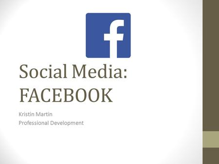 Social Media: FACEBOOK Kristin Martin Professional Development.