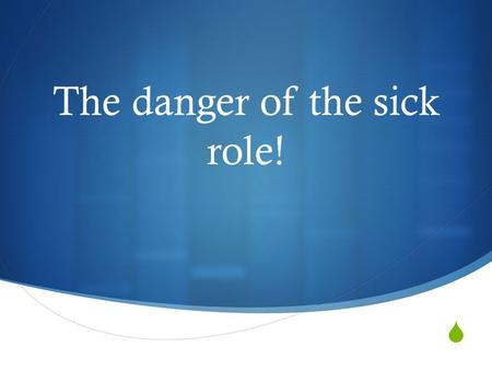  The danger of the sick role!. What is the sick role?  The model of the sick role, which Talcott Parsons designed in the 1950s, was the first theoretical.