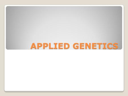 APPLIED GENETICS. ◦USING OUR UNDERSTANDING OF GENES TO CREATE CHANGES IN THE DNA OF ORGANISMS ◦THERE ARE THREE AREAS OF UNDERSTANDING  MUTATIONS  GENETIC.