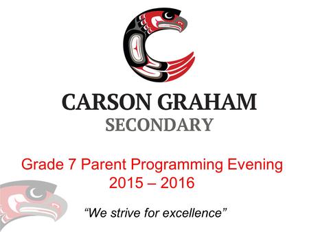 “We strive for excellence” Grade 7 Parent Programming Evening 2015 – 2016.