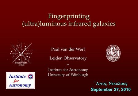 Der Paul van der Werf Leiden Observatory Fingerprinting (ultra)luminous infrared galaxies `   September 27, 2010 + Institute for Astronomy.