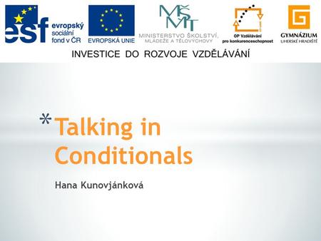 Hana Kunovjánková * Talking in Conditionals. * Picture description * Pre-listening discussion * Discussion in conditional sentences * Resources.