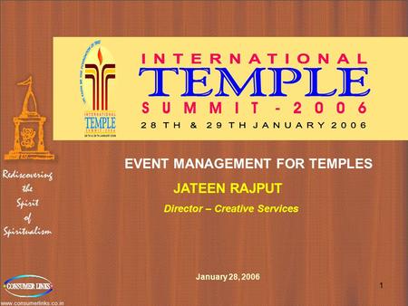 Www.consumerlinks.co.in 1 EVENT MANAGEMENT FOR TEMPLES JATEEN RAJPUT Director – Creative Services January 28, 2006.
