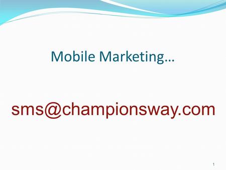 Mobile Marketing… 1 What Is SMS? 2 Short Services Messaging Need To Know More?... Google reports that 90% of internet connections.