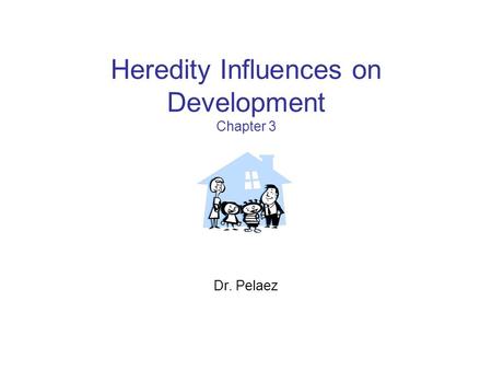 Heredity Influences on Development Chapter 3 Dr. Pelaez.