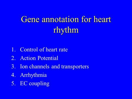 Gene annotation for heart rhythm 1.Control of heart rate 2.Action Potential 3.Ion channels and transporters 4.Arrhythmia 5.EC coupling.