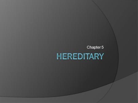 Chapter 5. Mendel’s Work  Gregor Mendel’s work allowed us to understand why plants and animals are the way they are.  Hereditary is the passing of physical.