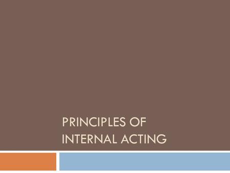 PRINCIPLES OF INTERNAL ACTING. You should be able to… Define background, behavior, circumstances, environment, heredity, relationship, and self image.
