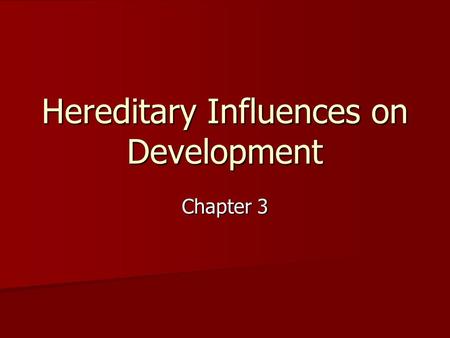 Hereditary Influences on Development Chapter 3.
