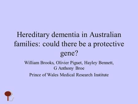 Hereditary dementia in Australian families: could there be a protective gene? William Brooks, Olivier Piguet, Hayley Bennett, G Anthony Broe Prince of.