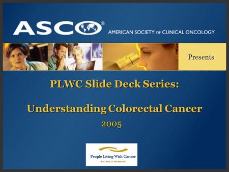 PLWC Slide Deck Series: Understanding Colorectal Cancer Presents 2005.