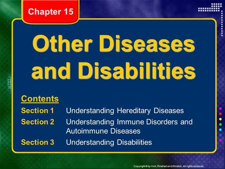 Copyright © by Holt, Rinehart and Winston. All rights reserved. Other Diseases and Disabilities Contents Section 1 Understanding Hereditary Diseases Section.