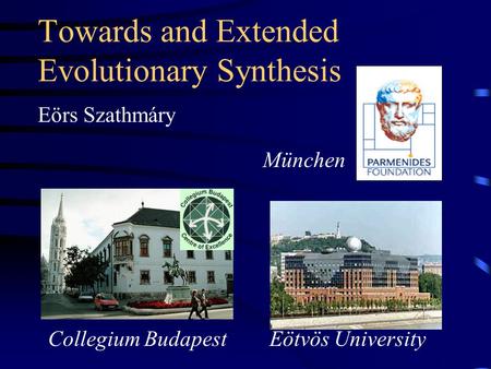 Towards and Extended Evolutionary Synthesis Eörs Szathmáry Collegium Budapest Eötvös University München.