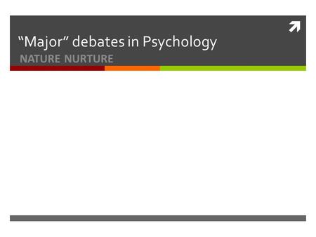  “Major” debates in Psychology NATURE NURTURE. Learning Objectives  To introduce the nature and nurture debate  To examine the significance of this.