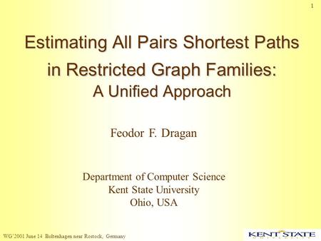WG’2001 June 14 Boltenhagen near Rostock, Germany 1 Estimating All Pairs Shortest Paths in Restricted Graph Families: A Unified Approach Feodor F. Dragan.