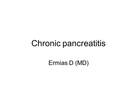 Chronic pancreatitis Ermias D (MD). Definition Irreversible damage to the pancreas with histologic evidence of inflammation, fibrosis, and destruction.