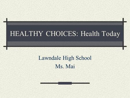 HEALTHY CHOICES: Health Today Lawndale High School Ms. Mai.