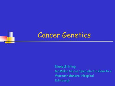 Cancer Genetics Diane Stirling McMillan Nurse Specialist in Genetics
