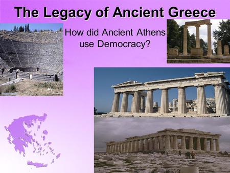The Legacy of Ancient Greece How did Ancient Athens use Democracy?
