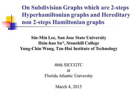 On Subdivision Graphs which are 2-steps Hyperhamiltonian graphs and Hereditary non 2-steps Hamiltonian graphs Sin-Min Lee, San Jose State University Hsin-hao.