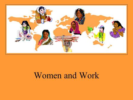 Women and Work. Aspects of Making a Living  Managing resources  Managing Labor  Production  Distribution.
