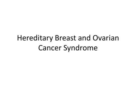 Hereditary Breast and Ovarian Cancer Syndrome. Background Information 10% of ovarian cancer is genetic 5% of breast cancer is genetic BRCA 1 and 2.
