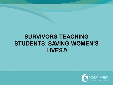 SURVIVORS TEACHING STUDENTS: SAVING WOMEN’S LIVES®