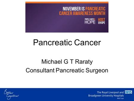 Pancreatic Cancer Michael G T Raraty Consultant Pancreatic Surgeon.