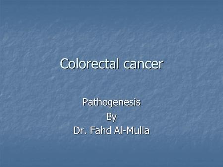 Colorectal cancer PathogenesisBy Dr. Fahd Al-Mulla.