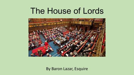 The House of Lords By Baron Lazar, Esquire.