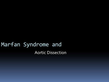 Marfan Syndrome and Aortic Dissection. Briefly: What is it? A single gene mutation causing defective production of fibrillin in the extracellular matrices.